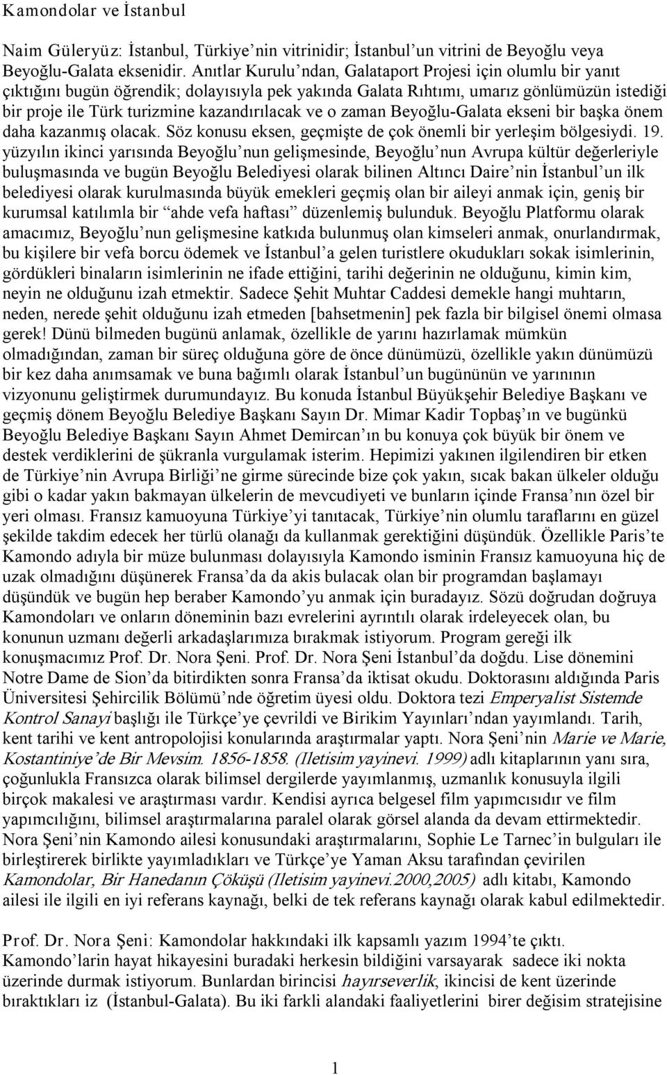 ve o zaman Beyoğlu Galata ekseni bir başka önem daha kazanmış olacak. Söz konusu eksen, geçmişte de çok önemli bir yerleşim bölgesiydi. 19.