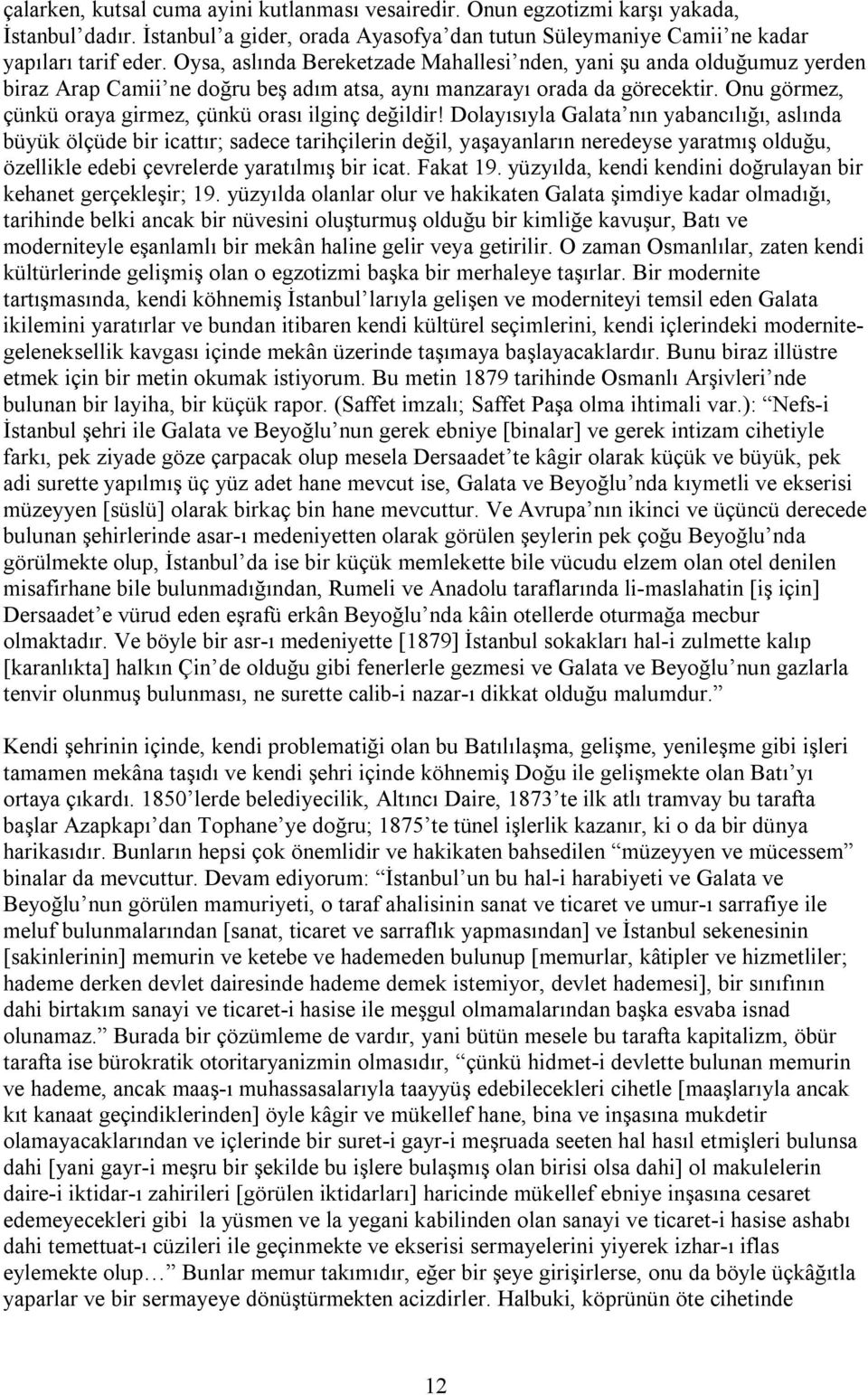 Onu görmez, çünkü oraya girmez, çünkü orası ilginç değildir!