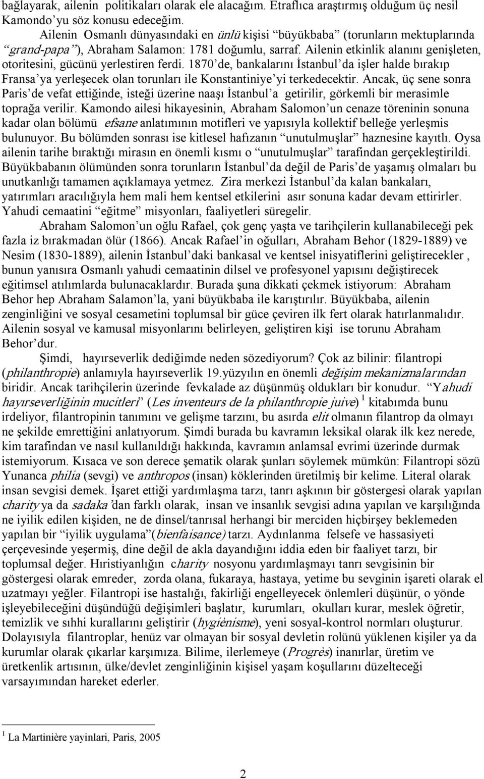 Ailenin etkinlik alanını genişleten, otoritesini, gücünü yerlestiren ferdi. 1870 de, bankalarını İstanbul da işler halde bırakıp Fransa ya yerleşecek olan torunları ile Konstantiniye yi terkedecektir.