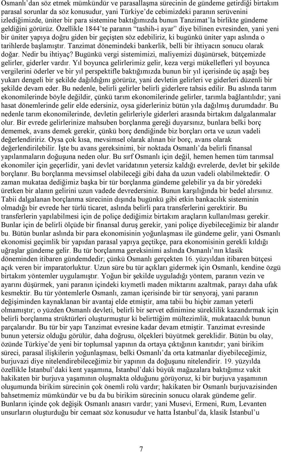 Özellikle 1844 te paranın tashih i ayar diye bilinen evresinden, yani yeni bir üniter yapıya doğru giden bir geçişten söz edebiliriz, ki bugünkü üniter yapı aslında o tarihlerde başlamıştır.