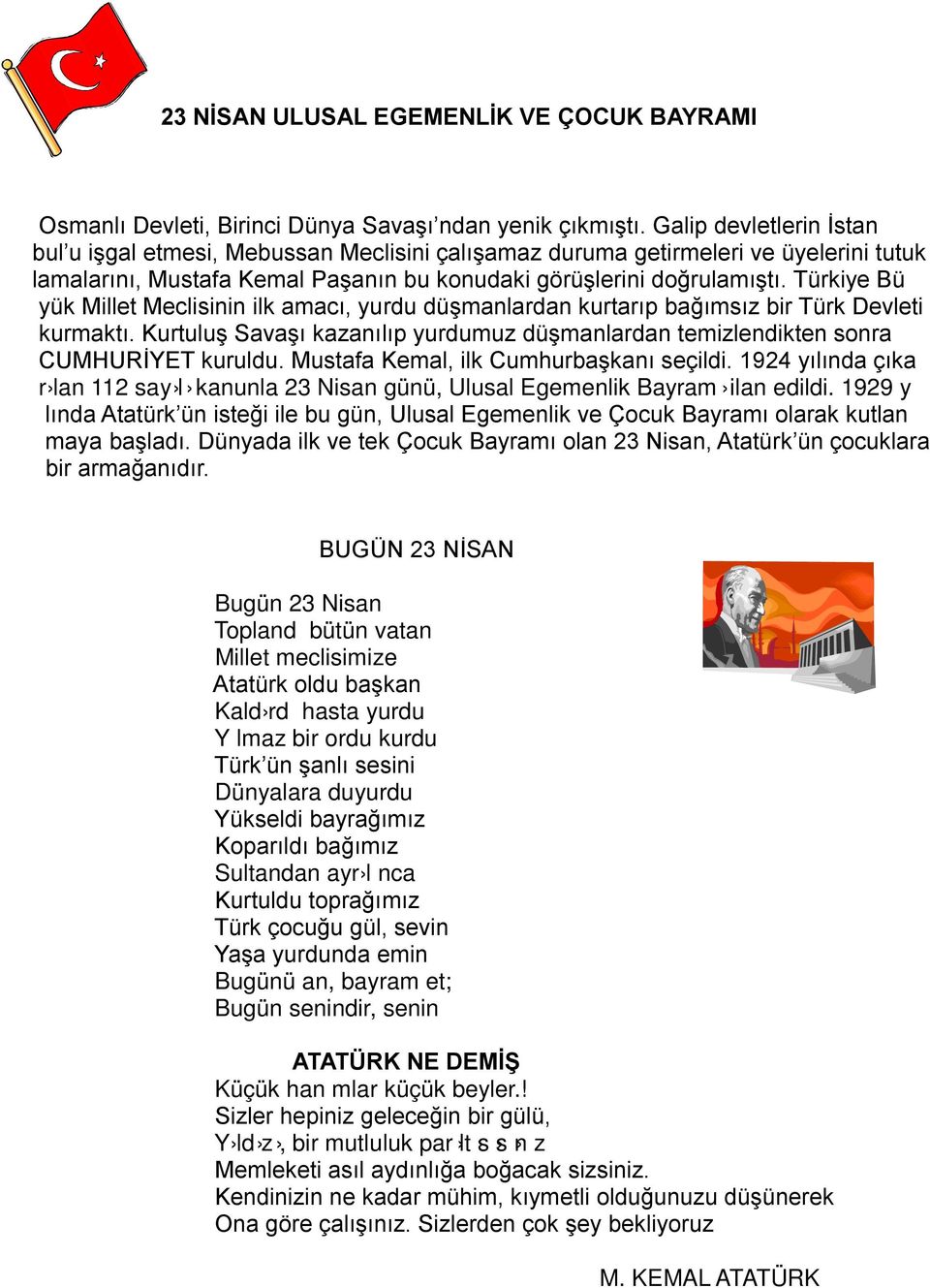 Türkiye Bü yük Millet Meclisinin ilk amacı, yurdu düşmanlardan kurtarıp bağımsız bir Türk Devleti kurmaktı. Kurtuluş Savaşı kazanılıp yurdumuz düşmanlardan temizlendikten sonra CUMHURİYET kuruldu.