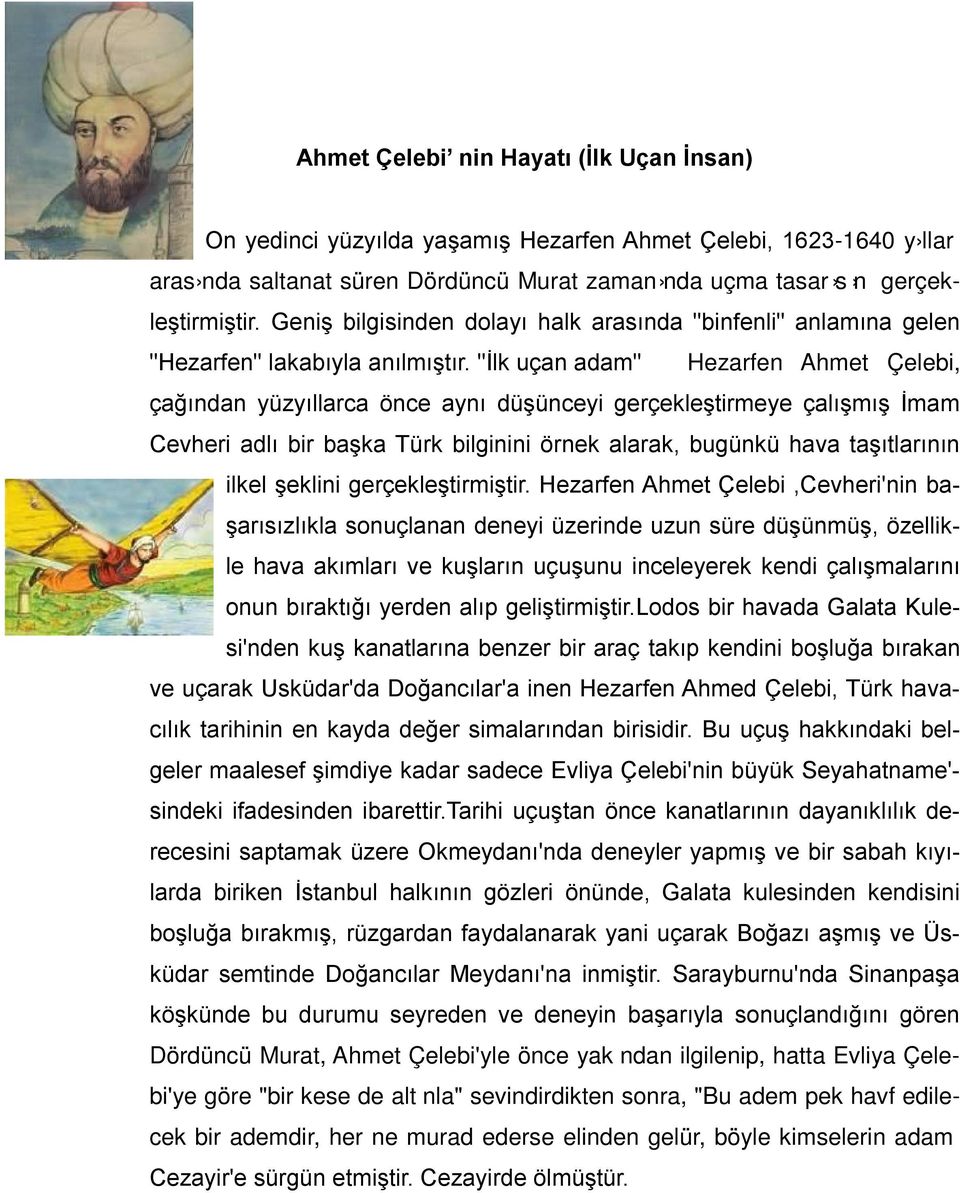 "İlk uçan adam" Hezarfen Ahmet Çelebi, çağından yüzyıllarca önce aynı düşünceyi gerçekleştirmeye çalışmış İmam Cevheri adlı bir başka Türk bilginini örnek alarak, bugünkü hava taşıtlarının ilkel