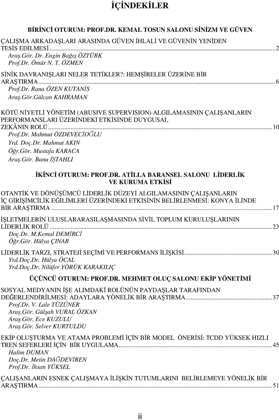 Gülcan KAHRAMAN KÖTÜ NİYETLİ YÖNETİM (ABUSIVE SUPERVISION) ALGILAMASININ ÇALIŞANLARIN PERFORMANSLARI ÜZERİNDEKİ ETKİSİNDE DUYGUSAL ZEKÂNIN ROLÜ... 10 Prof.Dr. Mahmut ÖZDEVECİOĞLU Yrd. Doç.Dr. Mahmut AKIN Öğr.