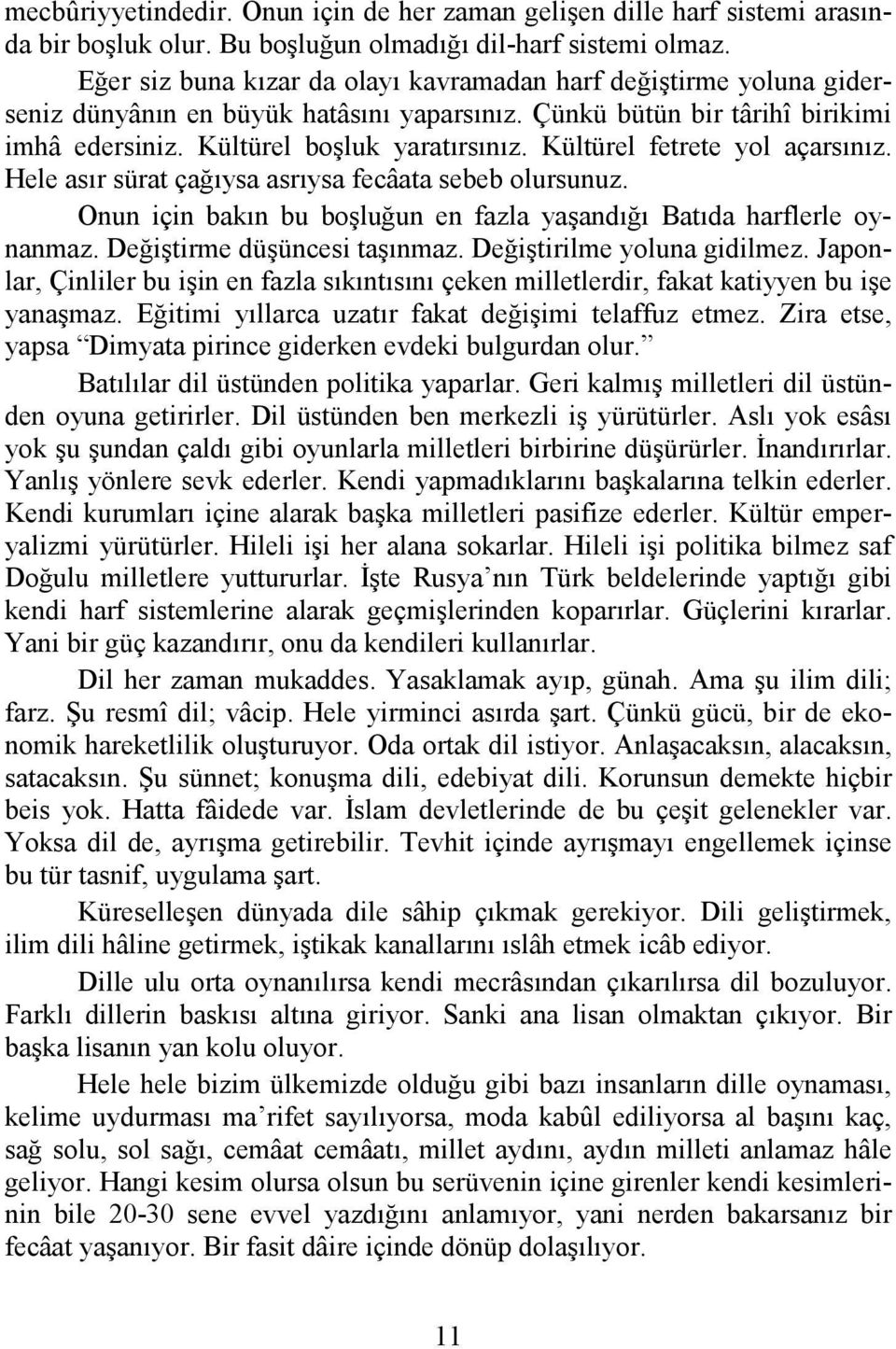 Kültürel fetrete yol açarsınız. Hele asır sürat çağıysa asrıysa fecâata sebeb olursunuz. Onun için bakın bu boşluğun en fazla yaşandığı Batıda harflerle oynanmaz. Değiştirme düşüncesi taşınmaz.