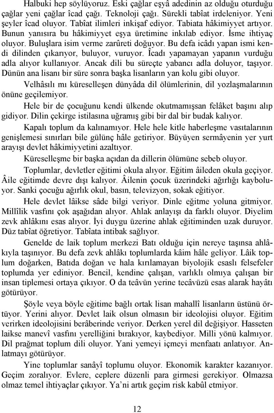 Bu defa icâdı yapan ismi kendi dilinden çıkarıyor, buluyor, vuruyor. Îcadı yapamayan yapanın vurduğu adla alıyor kullanıyor. Ancak dili bu süreçte yabancı adla doluyor, taşıyor.