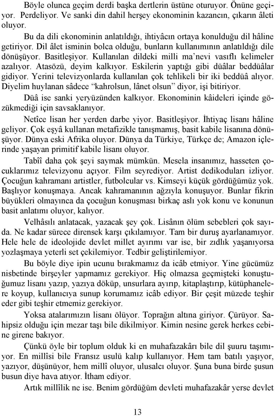 Kullanılan dildeki milli ma nevi vasıflı kelimeler azalıyor. Atasözü, deyim kalkıyor. Eskilerin yaptığı gibi düâlar beddüâlar gidiyor.