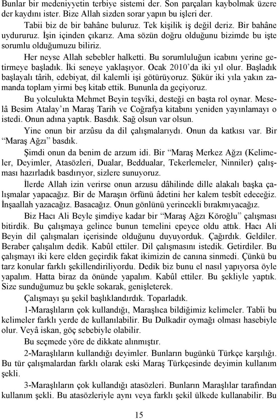 Đki seneye yaklaşıyor. Ocak 2010 da iki yıl olur. Başladık başlayalı târih, edebiyat, dil kalemli işi götürüyoruz. Şükür iki yıla yakın zamanda toplam yirmi beş kitab ettik. Bununla da geçiyoruz.