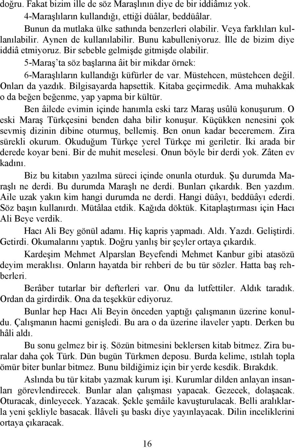 5-Maraş ta söz başlarına âit bir mikdar örnek: 6-Maraşlıların kullandığı küfürler de var. Müstehcen, müstehcen değil. Onları da yazdık. Bilgisayarda hapsettik. Kitaba geçirmedik.