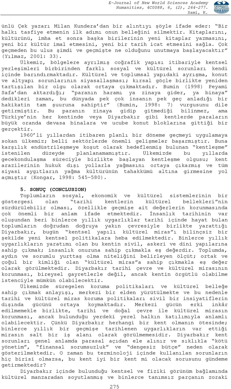 Çok geçmeden bu ulus şimdi ve geçmişte ne olduğunu unutmaya başlayacaktır (Yılmaz, 2001: 33).