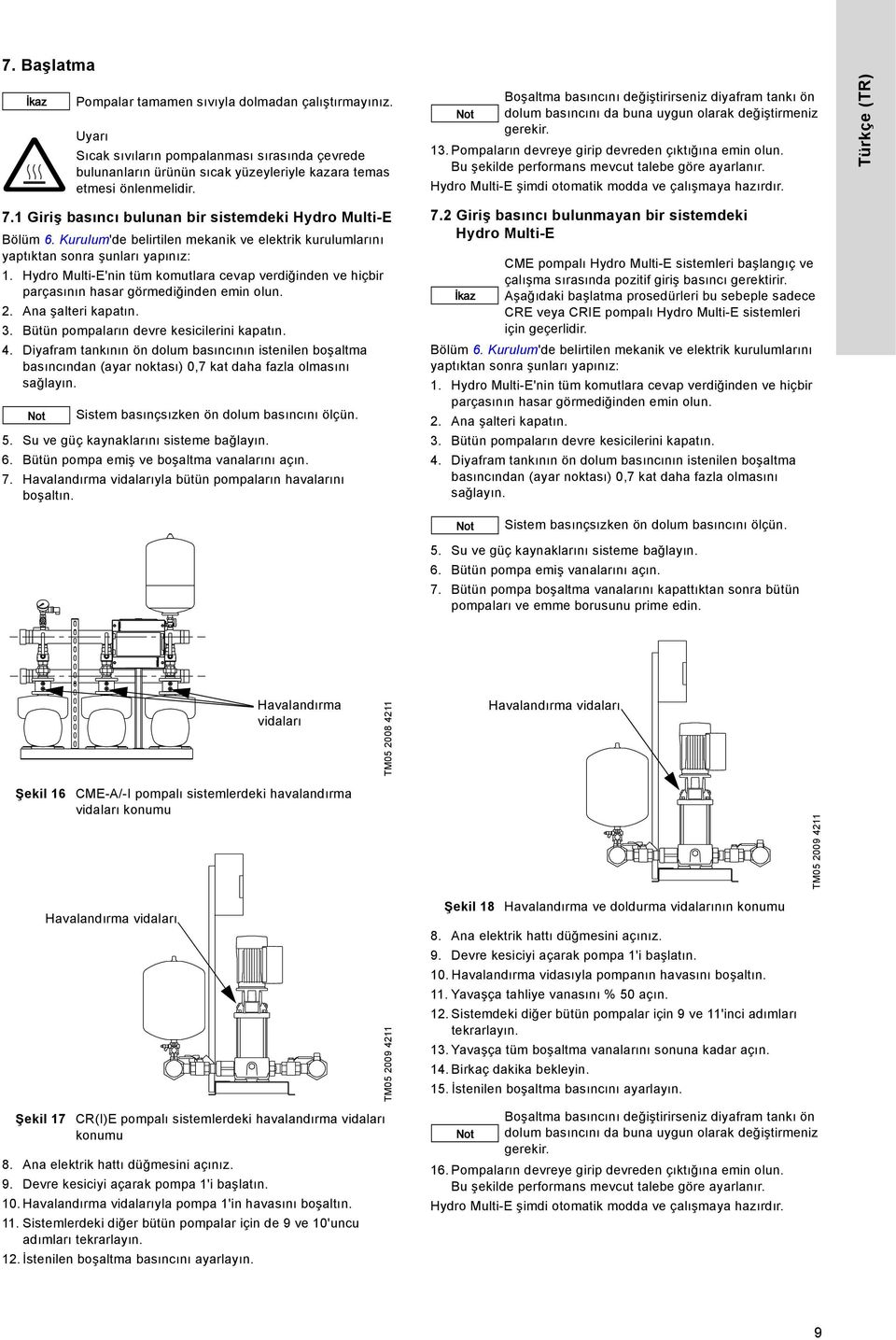 Bu şekilde performans mevcut talebe göre ayarlanır. ydro Multi-E şimdi otomatik modda ve çalışmaya hazırdır. Türkçe (TR) 7.1 Giriş basıncı bulunan bir sistemdeki ydro Multi-E Bölüm 6.