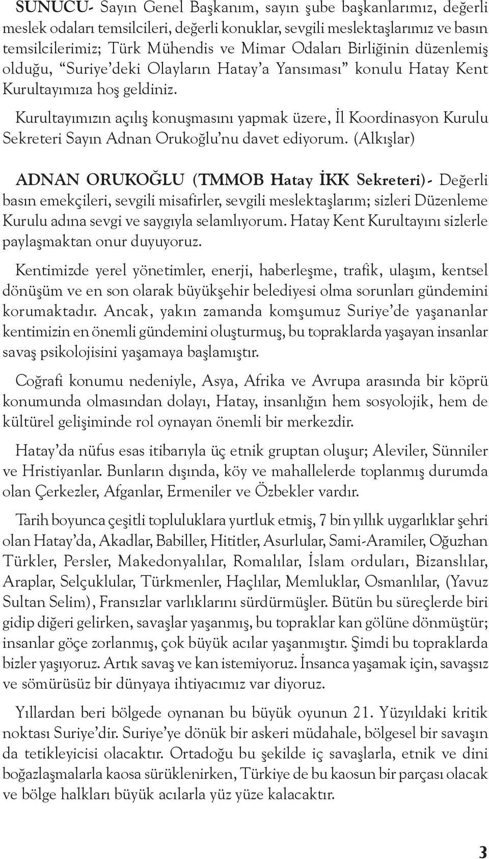 Kurultayımızın açılış konuşmasını yapmak üzere, İl Koordinasyon Kurulu Sekreteri Sayın Adnan Orukoğlu nu davet ediyorum.