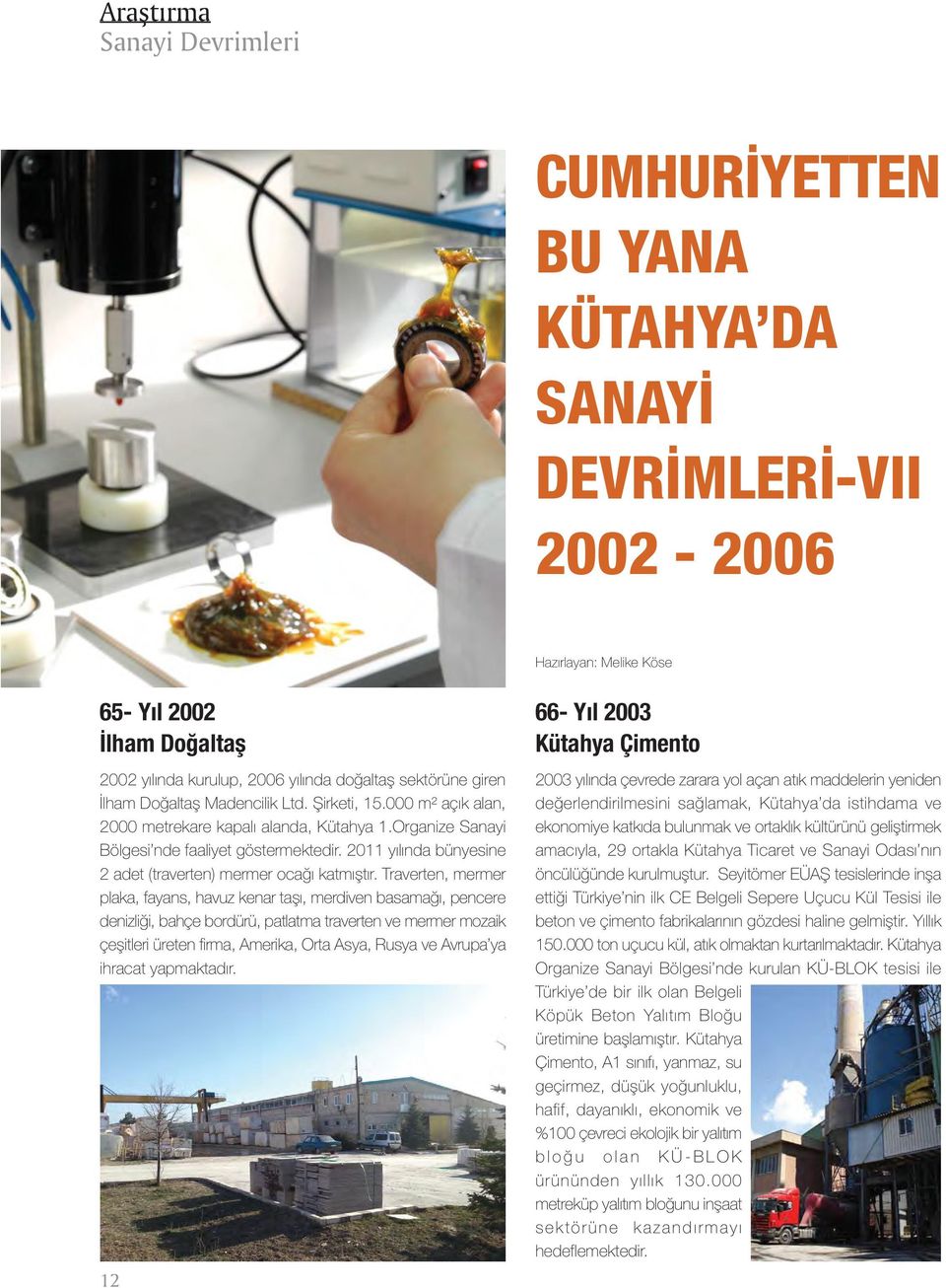 2011 yýlýnda bünyesine 2 adet (traverten) mermer ocaðý katmýþtýr.