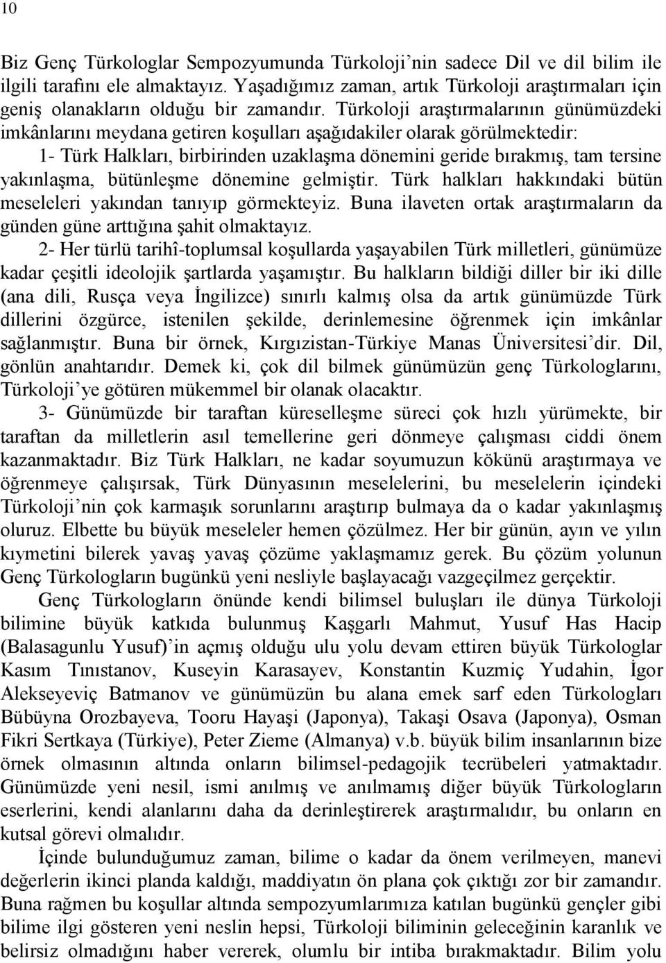 Türkoloji araģtırmalarının günümüzdeki imkânlarını meydana getiren koģulları aģağıdakiler olarak görülmektedir: 1- Türk Halkları, birbirinden uzaklaģma dönemini geride bırakmıģ, tam tersine