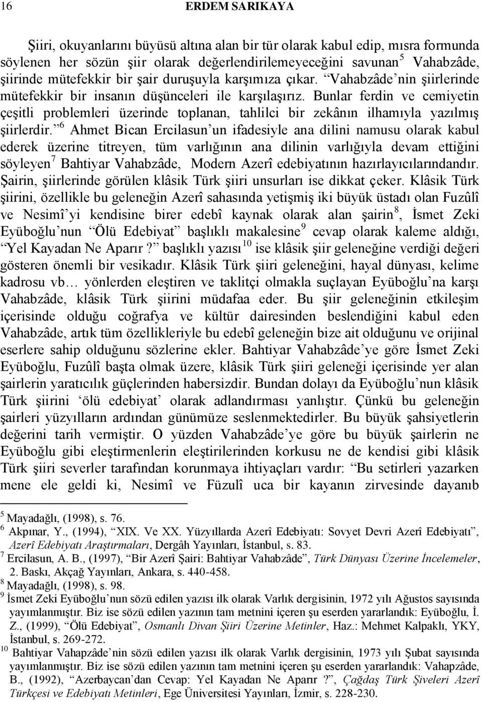 Bunlar ferdin ve cemiyetin çeģitli problemleri üzerinde toplanan, tahlilci bir zekânın ilhamıyla yazılmıģ Ģiirlerdir.