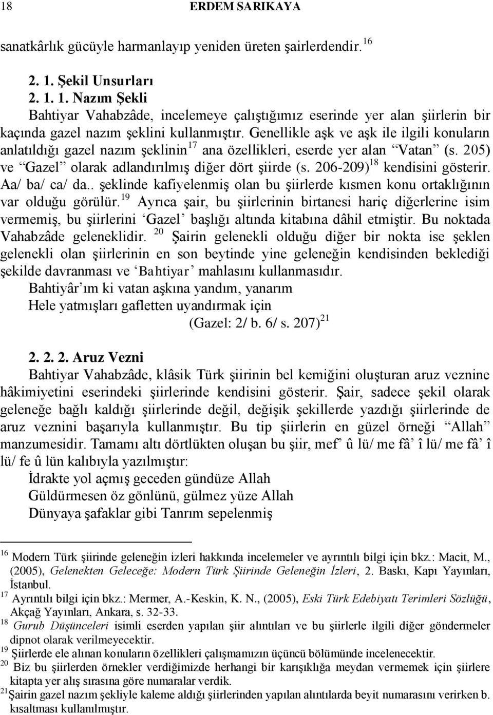 Genellikle aģk ve aģk ile ilgili konuların anlatıldığı gazel nazım Ģeklinin 17 ana özellikleri, eserde yer alan Vatan (s. 205) ve Gazel olarak adlandırılmıģ diğer dört Ģiirde (s.