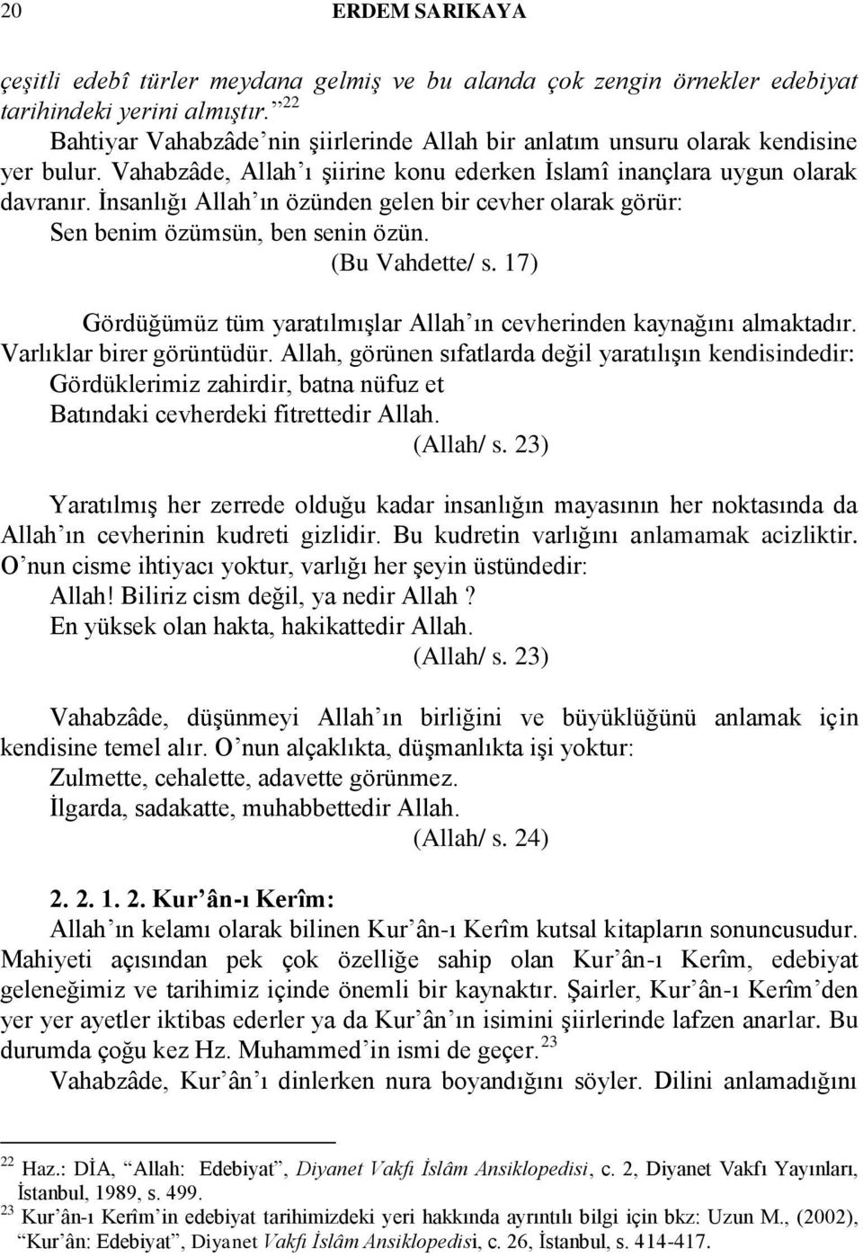 Ġnsanlığı Allah ın özünden gelen bir cevher olarak görür: Sen benim özümsün, ben senin özün. (Bu Vahdette/ s. 17) Gördüğümüz tüm yaratılmıģlar Allah ın cevherinden kaynağını almaktadır.