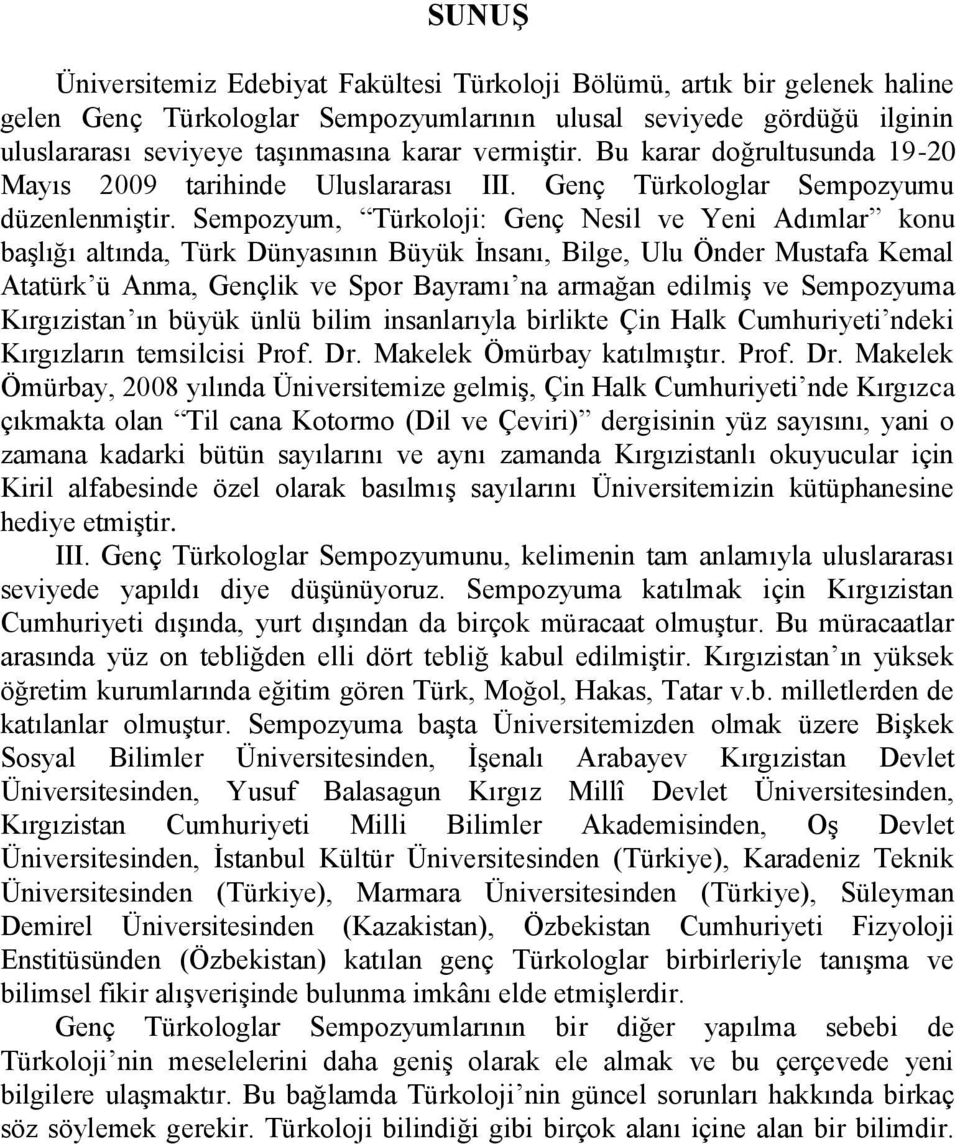 Sempozyum, Türkoloji: Genç Nesil ve Yeni Adımlar konu baģlığı altında, Türk Dünyasının Büyük Ġnsanı, Bilge, Ulu Önder Mustafa Kemal Atatürk ü Anma, Gençlik ve Spor Bayramı na armağan edilmiģ ve