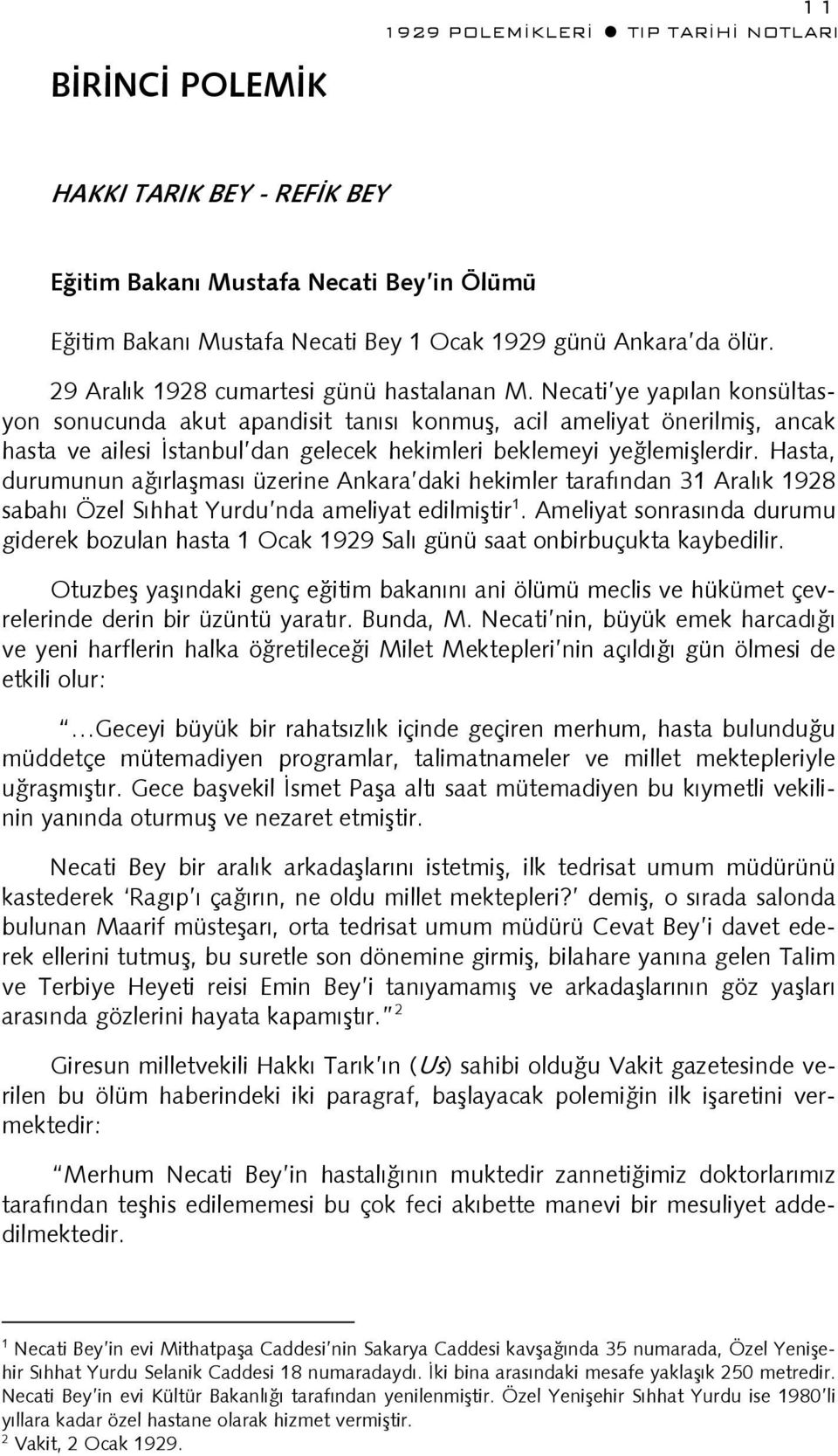 Hasta, durumunun ağırlaşması üzerine Ankara daki hekimler tarafından 31 Aralık 1928 sabahı Özel Sıhhat Yurdu nda ameliyat edilmiştir 1.