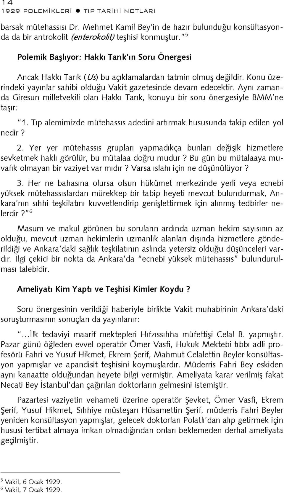 Aynı zamanda Giresun milletvekili olan Hakkı Tarık, konuyu bir soru önergesiyle BMM ne taşır: 1. Tıp alemimizde mütehassıs adedini artırmak hususunda takip edilen yol nedir? 2.