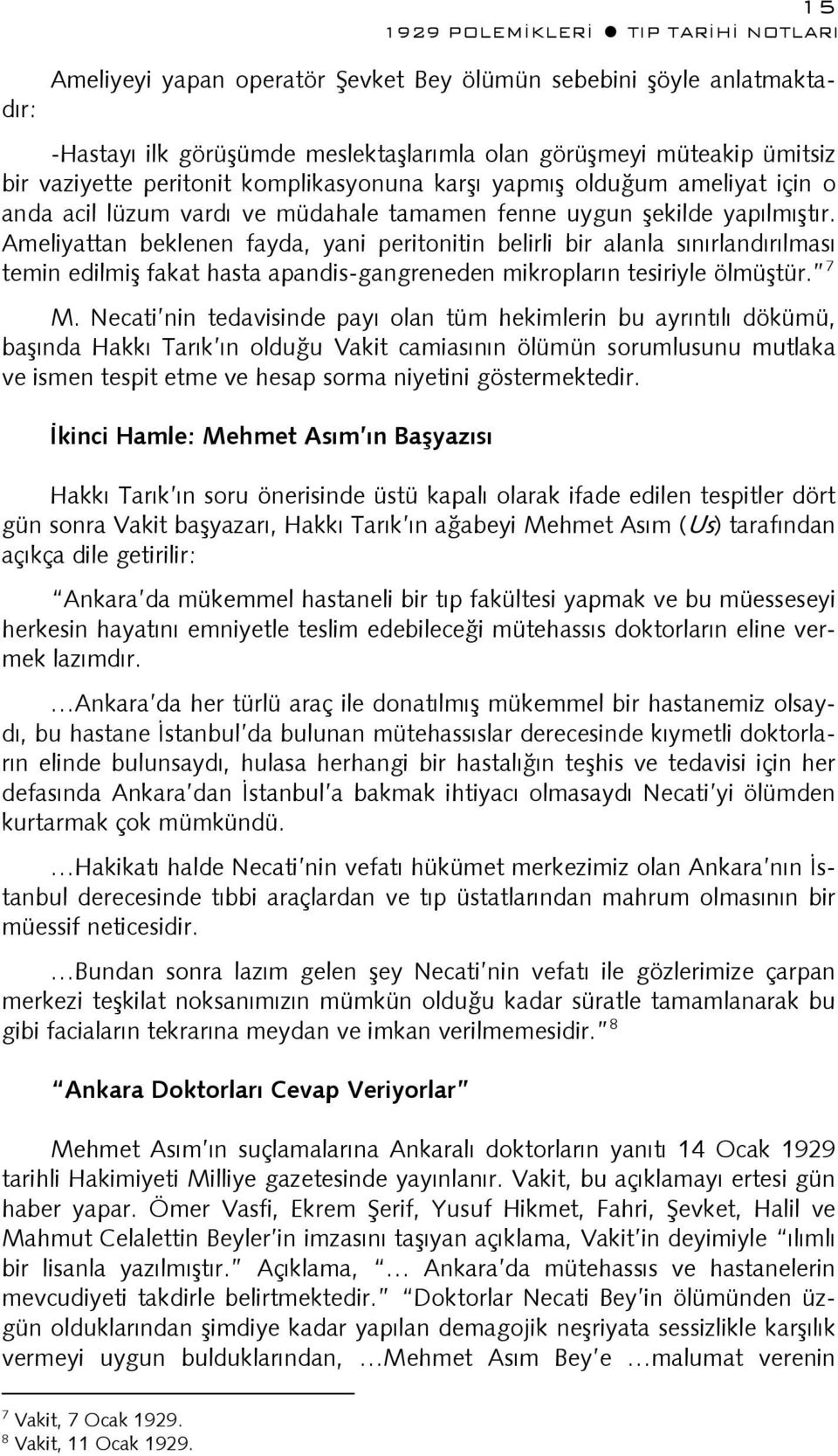 Ameliyattan beklenen fayda, yani peritonitin belirli bir alanla sınırlandırılması temin edilmiş fakat hasta apandis-gangreneden mikropların tesiriyle ölmüştür. 7 M.