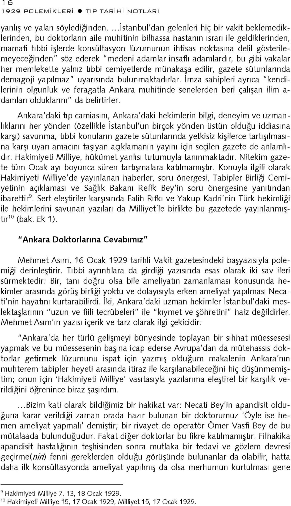 demagoji yapılmaz uyarısında bulunmaktadırlar. İmza sahipleri ayrıca kendilerinin olgunluk ve feragatla Ankara muhitinde senelerden beri çalışan ilim a- damları olduklarını da belirtirler.