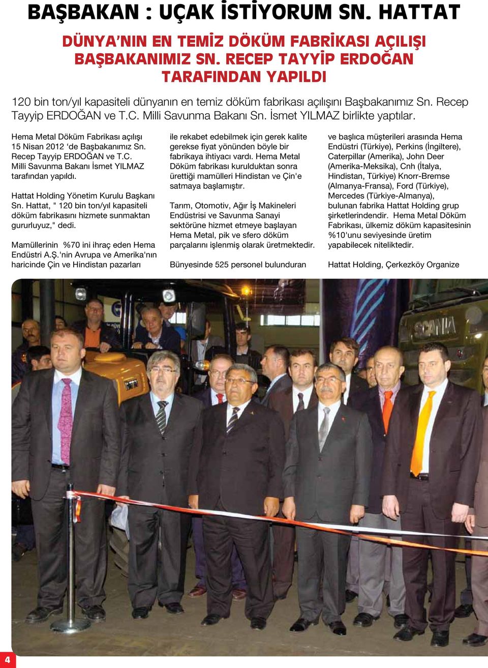 İsmet YILMAZ birlikte yaptılar. Hema Metal Döküm Fabrikası açılışı 15 Nisan 2012 de Başbakanımız Sn. Recep Tayyip ERDOĞAN ve T.C. Milli Savunma Bakanı İsmet YILMAZ tarafından yapıldı.