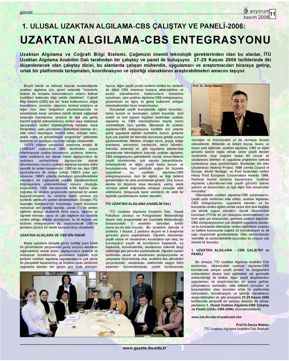 27-29 Kasým 2006 tarihlerinde ilki düzenlenecek olan çalýþtay dizisi, bu alanlarda çalýþan mühendis, uygulamacý ve araþtýrmacýlarý biraraya getirip, ortak bir platformda tartýþmalarý, koordinasyon ve