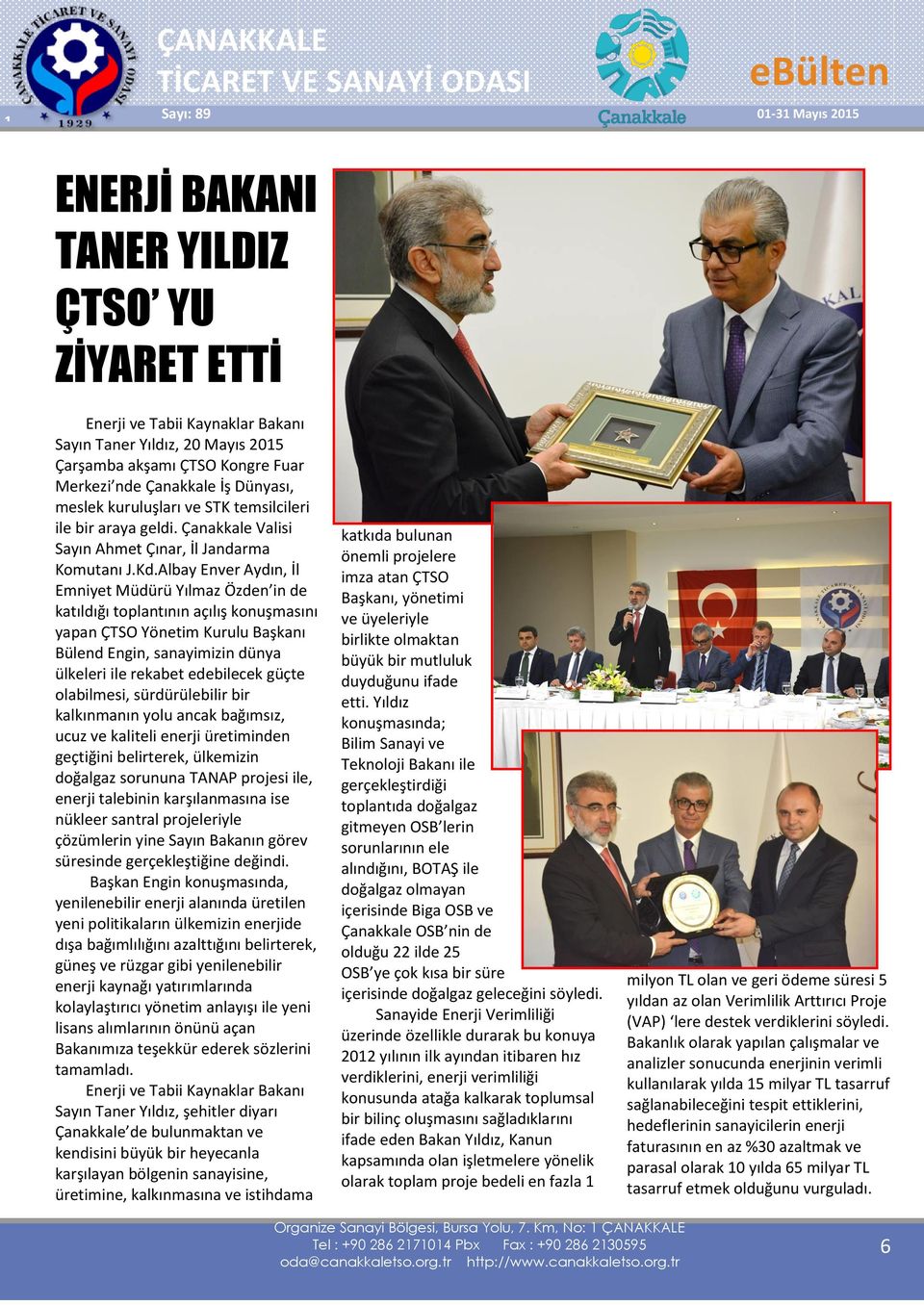 Albay Enver Aydın, İl Emniyet Müdürü Yılmaz Özden in de katıldığı toplantının açılış konuşmasını yapan ÇTSO Yönetim Kurulu Başkanı Bülend Engin, sanayimizin dünya ülkeleri ile rekabet edebilecek