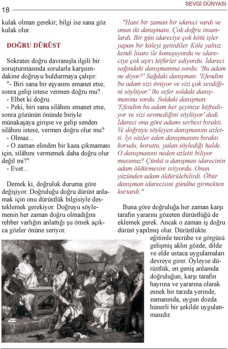 - Elbet ki doðru. - Peki, biri sana silâhýný emanet etse, sonra gözünün önünde biriyle münakaþaya giriþse ve gelip senden silâhýný istese, vermen doðru olur mu? - Olmaz.