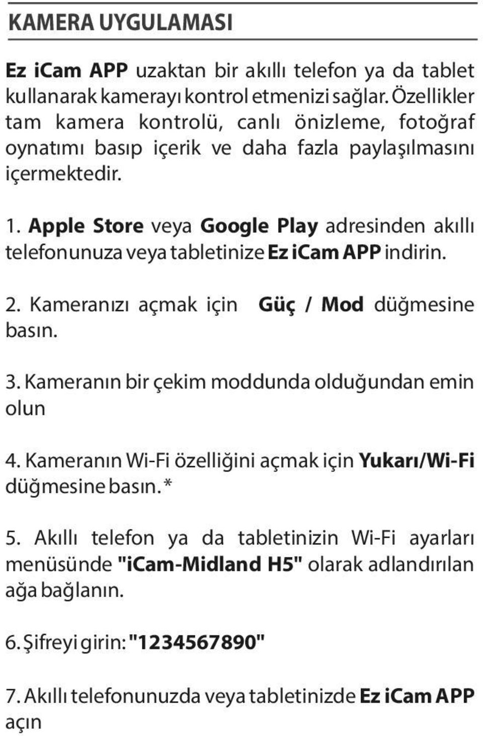 Apple Store veya Google Play adresinden akıllı telefonunuza veya tabletinize Ez icam APP indirin. 2. Kameranızı açmak için Güç / Mod düğmesine basın. 3.