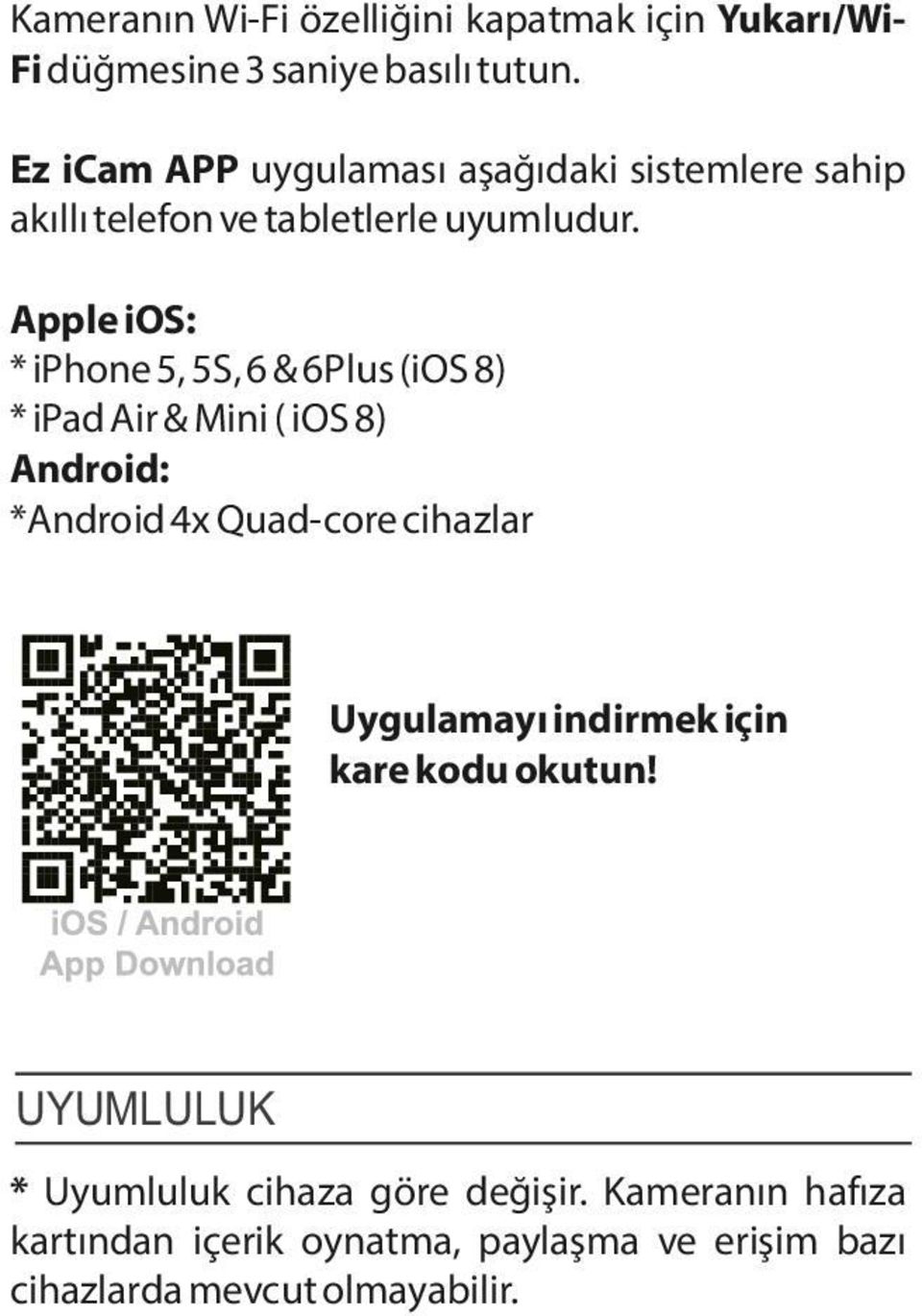 Apple ios: * iphone 5, 5S, 6 & 6Plus (ios 8) * ipad Air & Mini ( ios 8) Android: *Android 4x Quad-core cihazlar
