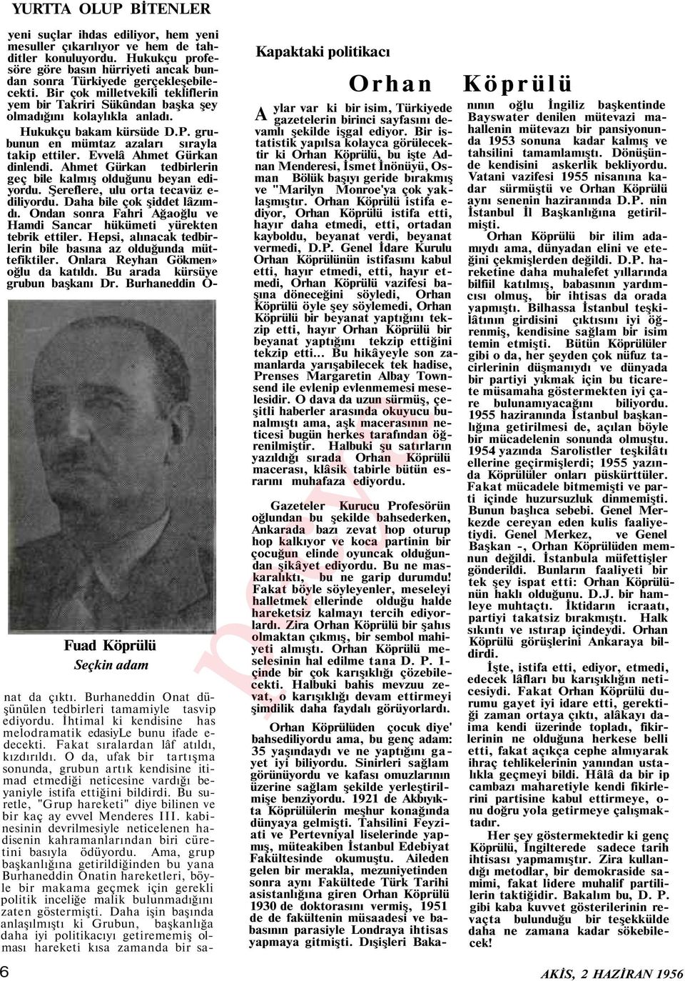 Evvelâ Ahmet Gürkan dinlendi. Ahmet Gürkan tedbirlerin geç bile kalmış olduğunu beyan ediyordu. Şereflere, ulu orta tecavüz e- diliyordu. Daha bile çok şiddet lâzımdı.