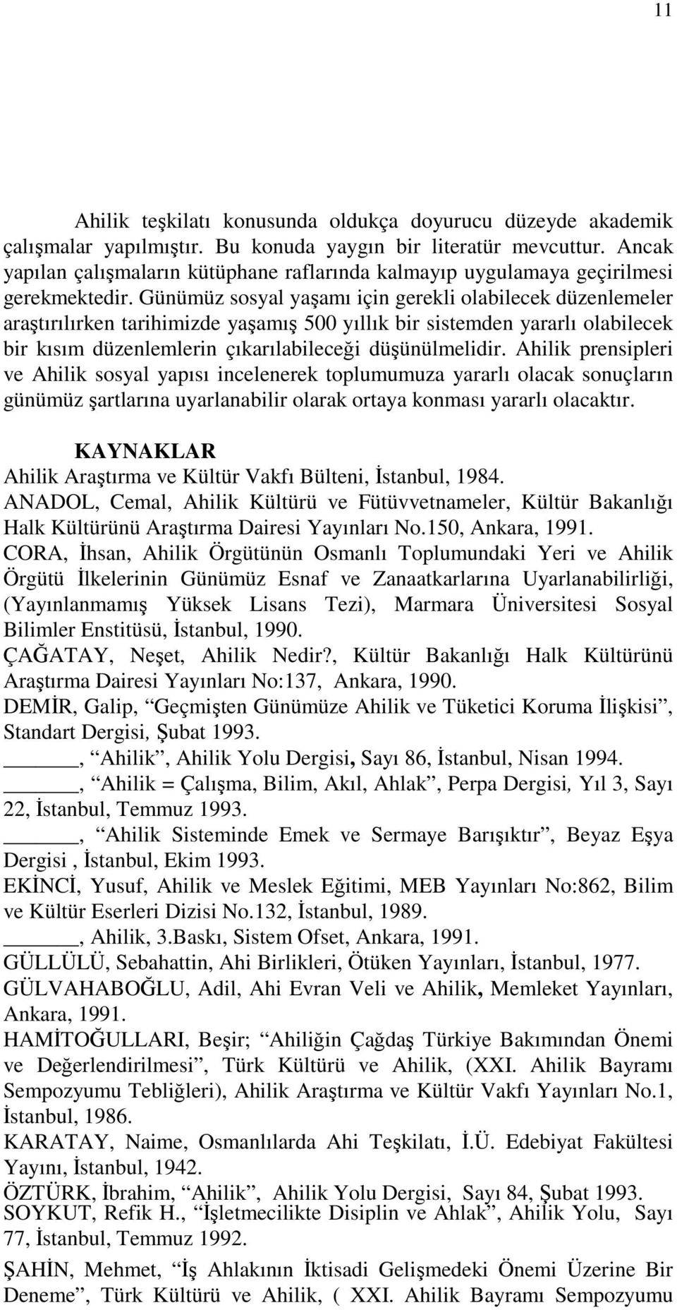 Günümüz sosyal yaşamı için gerekli olabilecek düzenlemeler araştırılırken tarihimizde yaşamış 500 yıllık bir sistemden yararlı olabilecek bir kısım düzenlemlerin çıkarılabileceği düşünülmelidir.