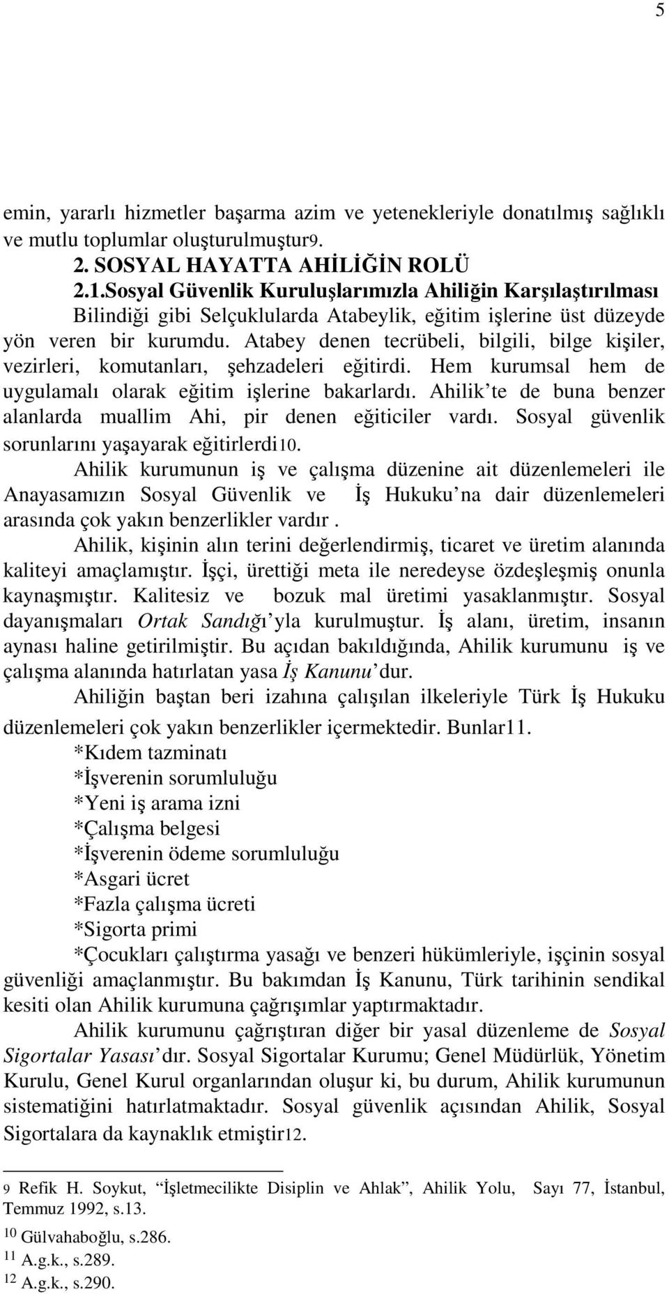 Atabey denen tecrübeli, bilgili, bilge kişiler, vezirleri, komutanları, şehzadeleri eğitirdi. Hem kurumsal hem de uygulamalı olarak eğitim işlerine bakarlardı.