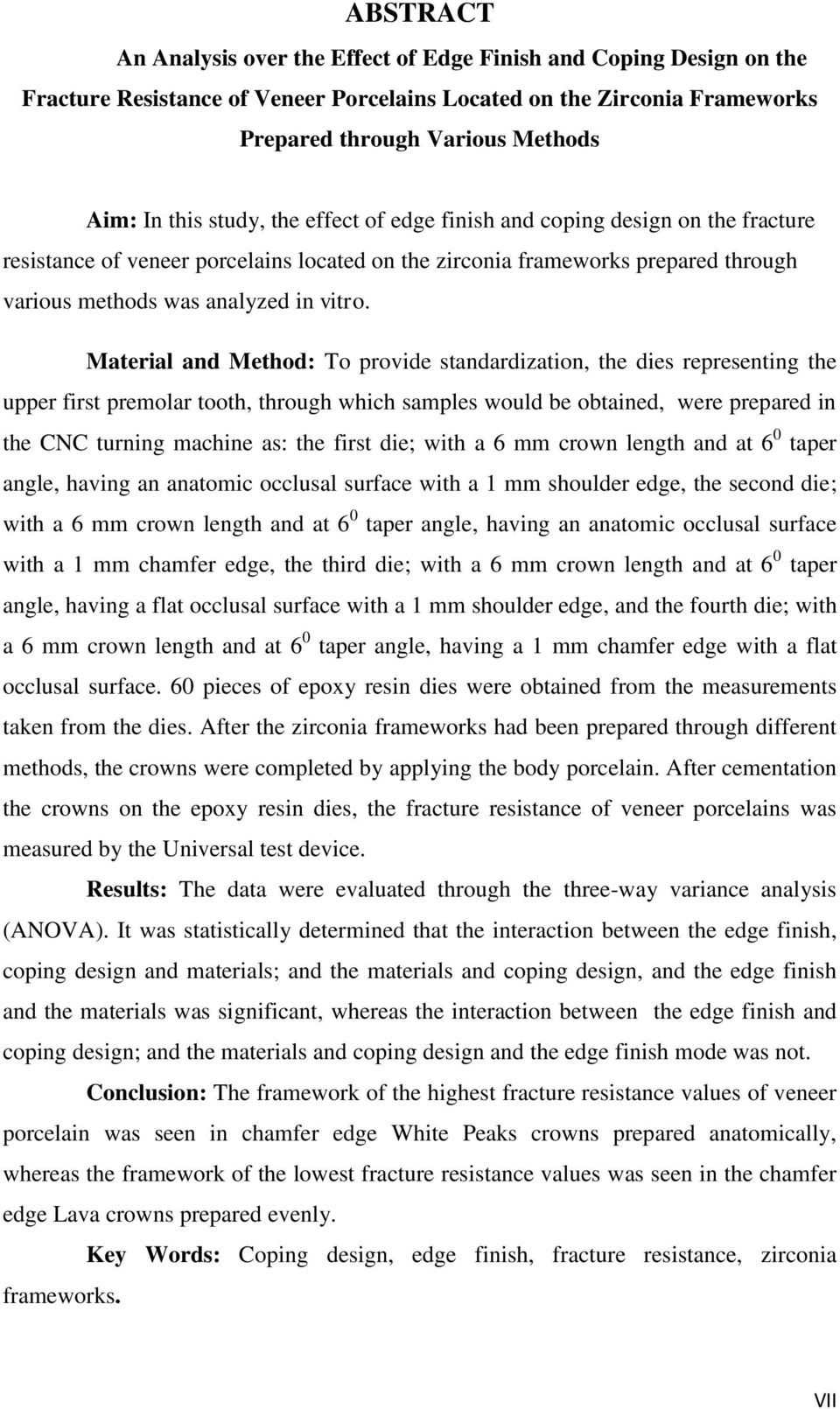 Material and Method: To provide standardization, the dies representing the upper first premolar tooth, through which samples would be obtained, were prepared in the CNC turning machine as: the first