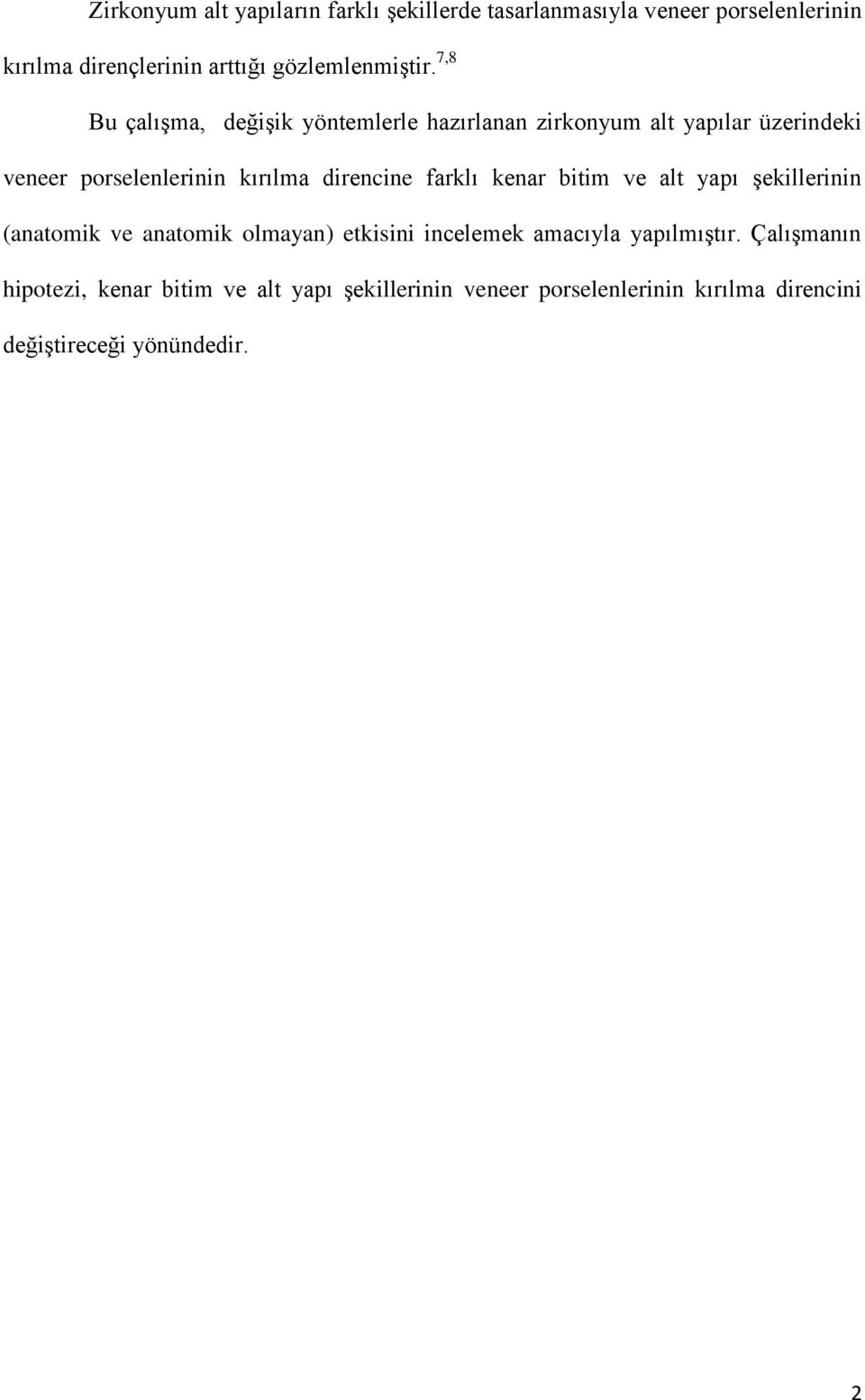 7,8 Bu çalışma, değişik yöntemlerle hazırlanan zirkonyum alt yapılar üzerindeki veneer porselenlerinin kırılma direncine