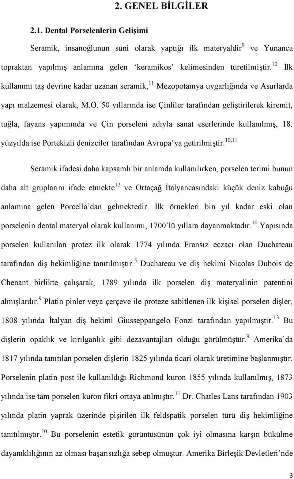 50 yıllarında ise Çinliler tarafından geliştirilerek kiremit, tuğla, fayans yapımında ve Çin porseleni adıyla sanat eserlerinde kullanılmış, 18.