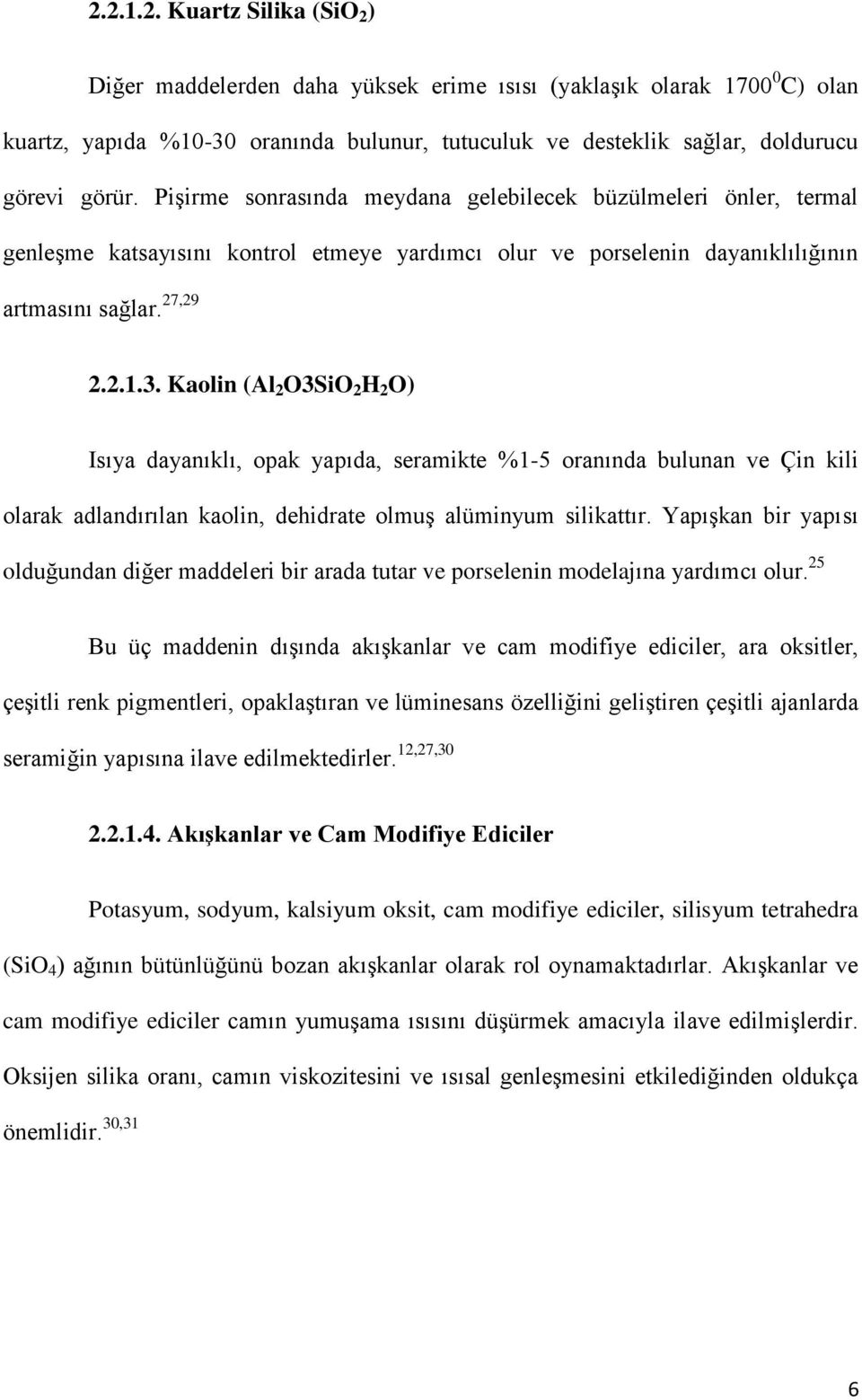 Kaolin (Al 2 O3SiO 2 H 2 O) Isıya dayanıklı, opak yapıda, seramikte %1-5 oranında bulunan ve Çin kili olarak adlandırılan kaolin, dehidrate olmuş alüminyum silikattır.