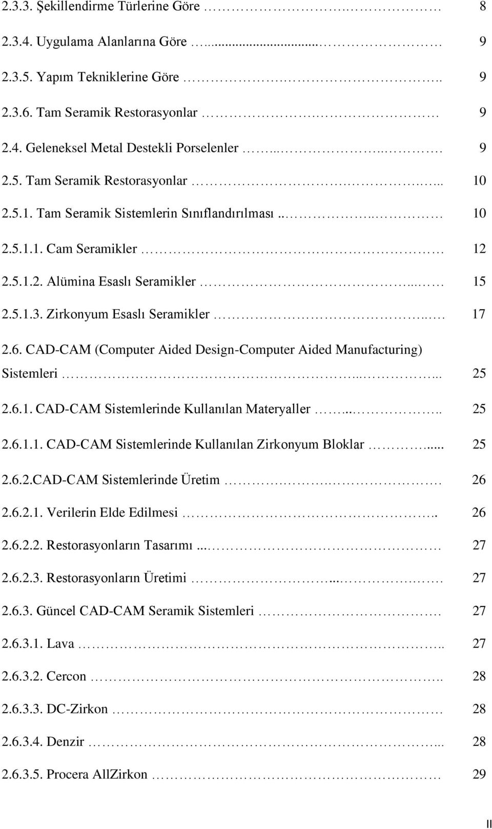 CAD-CAM (Computer Aided Design-Computer Aided Manufacturing) Sistemleri...... 25 2.6.1. CAD-CAM Sistemlerinde Kullanılan Materyaller..... 25 2.6.1.1. CAD-CAM Sistemlerinde Kullanılan Zirkonyum Bloklar.