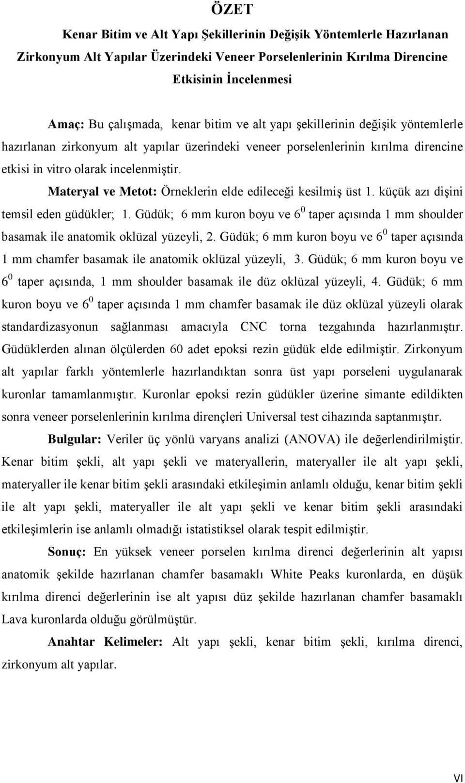 Materyal ve Metot: Örneklerin elde edileceği kesilmiş üst 1. küçük azı dişini temsil eden güdükler; 1.