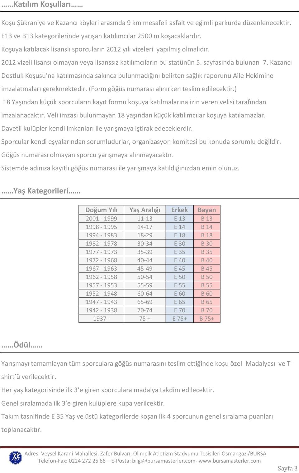 Kazancı Dostluk Koşusu na katılmasında sakınca bulunmadığını belirten sağlık raporunu Aile Hekimine imzalatmaları gerekmektedir. (Form göğüs numarası alınırken teslim edilecektir.