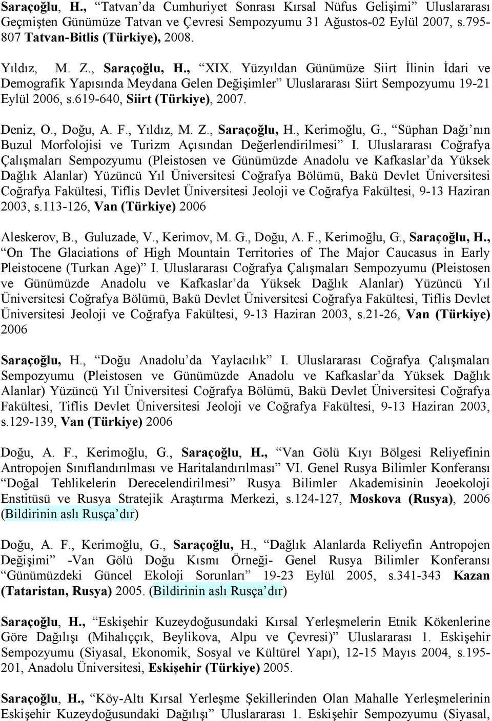 619-640, Siirt (Türkiye), 2007. Deniz, O., Doğu, A. F., Yıldız, M. Z., Saraçoğlu, H., Kerimoğlu, G., Süphan Dağı nın Buzul Morfolojisi ve Turizm Açısından Değerlendirilmesi I.