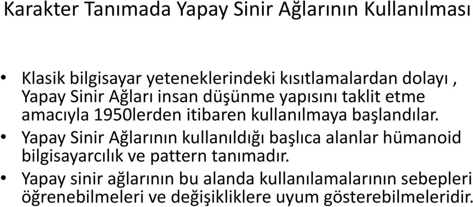 başlandılar. Yapay Sinir Ağlarının kullanıldığı başlıca alanlar hümanoid bilgisayarcılık ve pattern tanımadır.