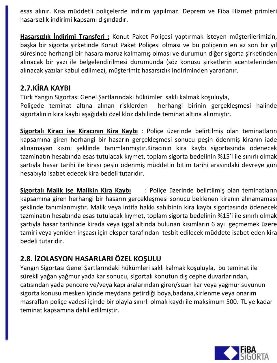 bir hasara maruz kalmamış olması ve durumun diğer sigorta şirketinden alınacak bir yazı ile belgelendirilmesi durumunda (söz konusu şirketlerin acentelerinden alınacak yazılar kabul edilmez),