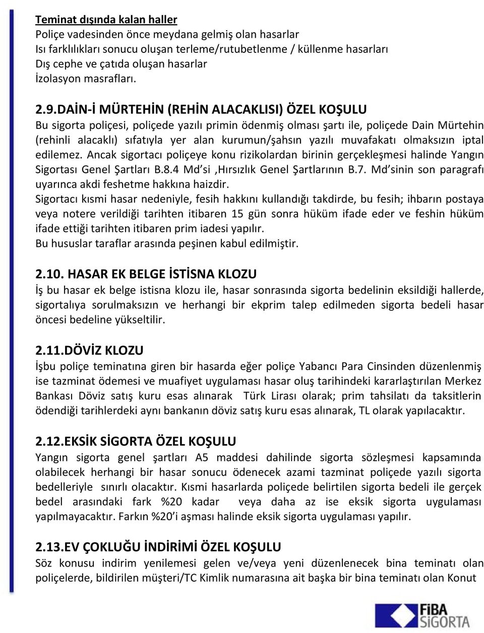 DAİN İ MÜRTEHİN (REHİN ALACAKLISI) ÖZEL KOŞULU Bu sigorta poliçesi, poliçede yazılı primin ödenmiş olması şartı ile, poliçede Dain Mürtehin (rehinli alacaklı) sıfatıyla yer alan kurumun/şahsın yazılı