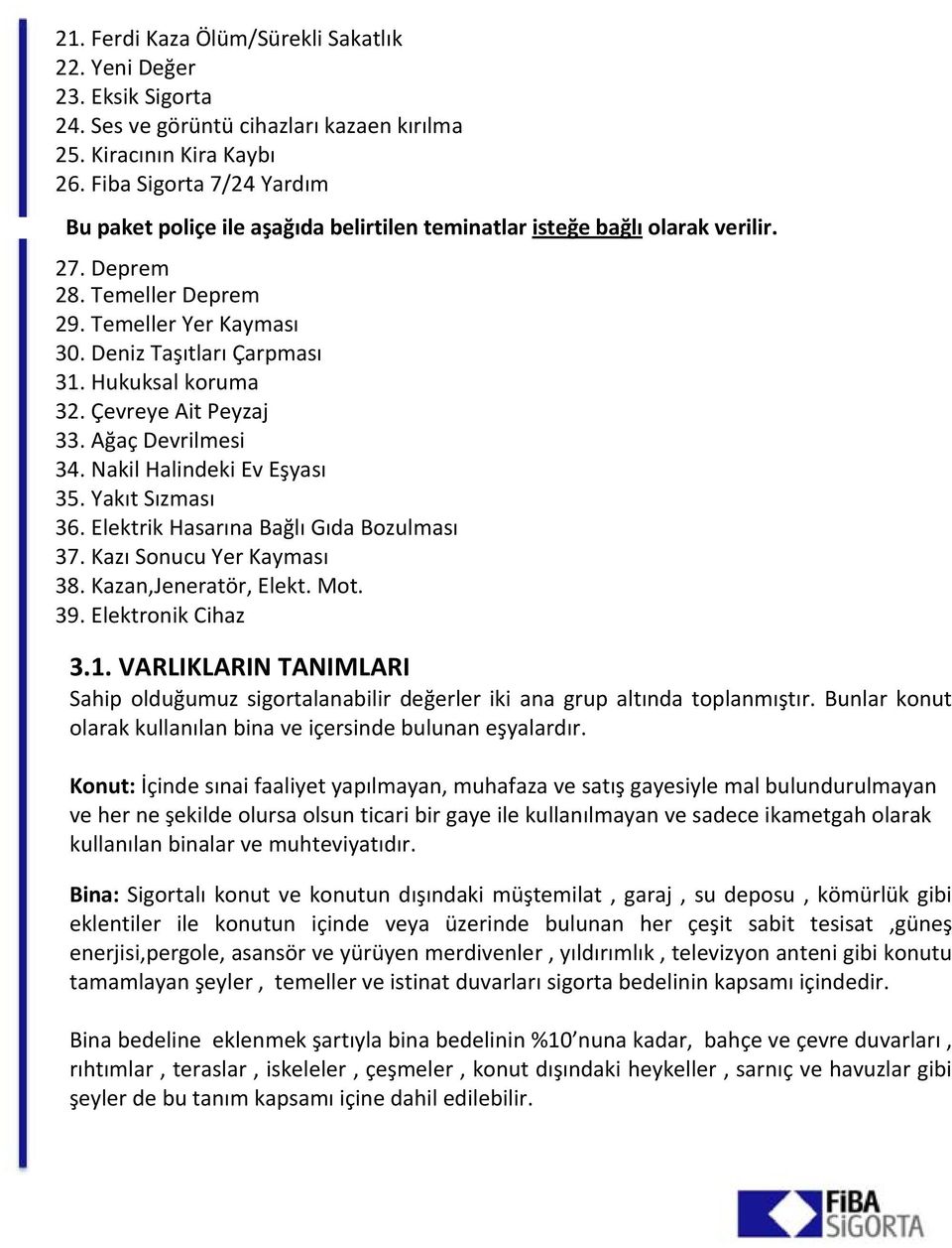 Hukuksal koruma 32. Çevreye Ait Peyzaj 33. Ağaç Devrilmesi 34. Nakil Halindeki Ev Eşyası 35. Yakıt Sızması 36. Elektrik Hasarına Bağlı Gıda Bozulması 37. Kazı Sonucu Yer Kayması 38.