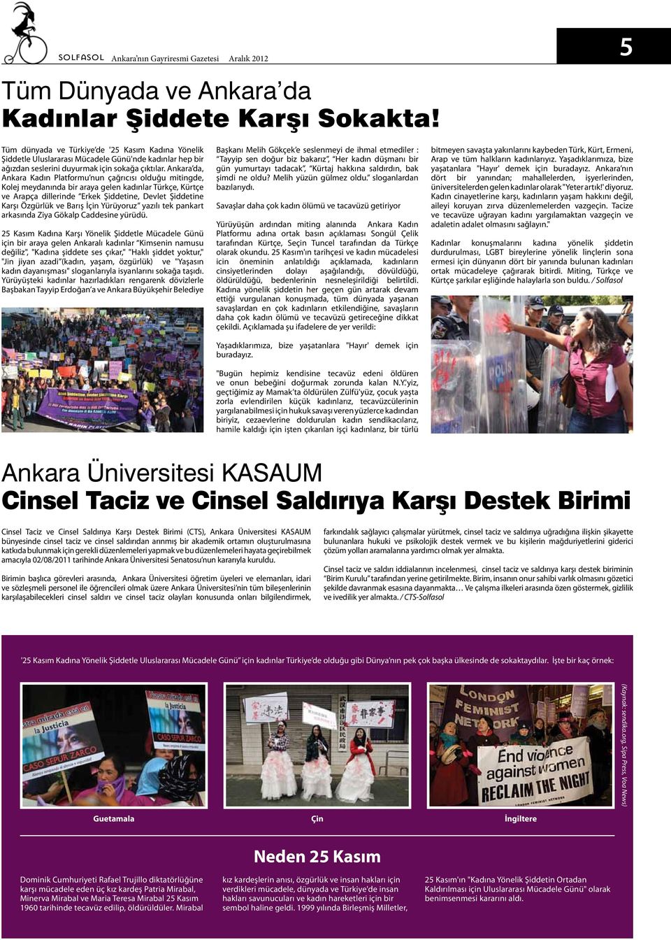 Ankara da, Ankara Kadın Platformu nun çağrıcısı olduğu mitingde, Kolej meydanında bir araya gelen kadınlar Türkçe, Kürtçe ve Arapça dillerinde Erkek Şiddetine, Devlet Şiddetine Karşı Özgürlük ve