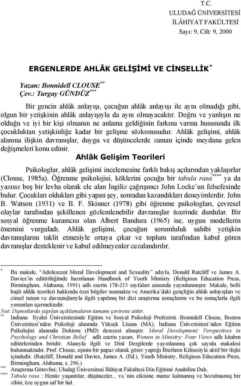 Doğru ve yanlışın ne olduğu ve iyi bir kişi olmanın ne anlama geldiğinin farkına varma hususunda ilk çocukluktan yetişkinliğe kadar bir gelişme sözkonusudur.