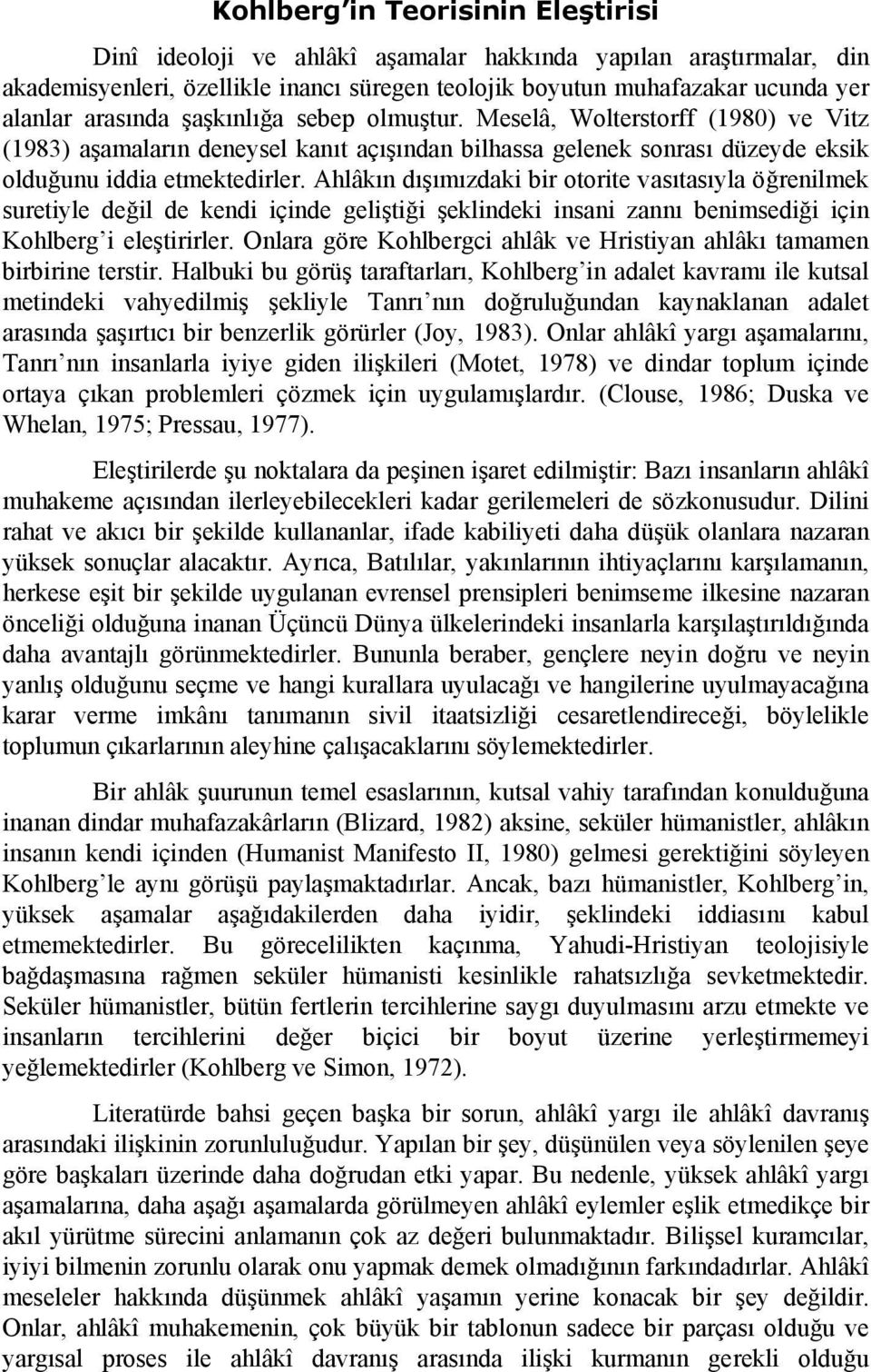 Ahlâkın dışımızdaki bir otorite vasıtasıyla öğrenilmek suretiyle değil de kendi içinde geliştiği şeklindeki insani zannı benimsediği için Kohlberg i eleştirirler.