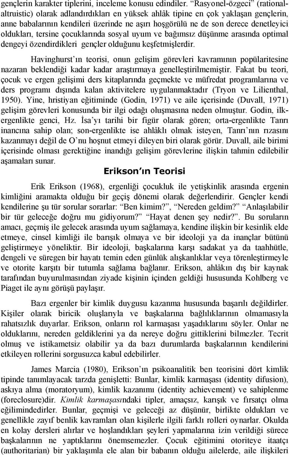 oldukları, tersine çocuklarında sosyal uyum ve bağımsız düşünme arasında optimal dengeyi özendirdikleri gençler olduğunu keşfetmişlerdir.